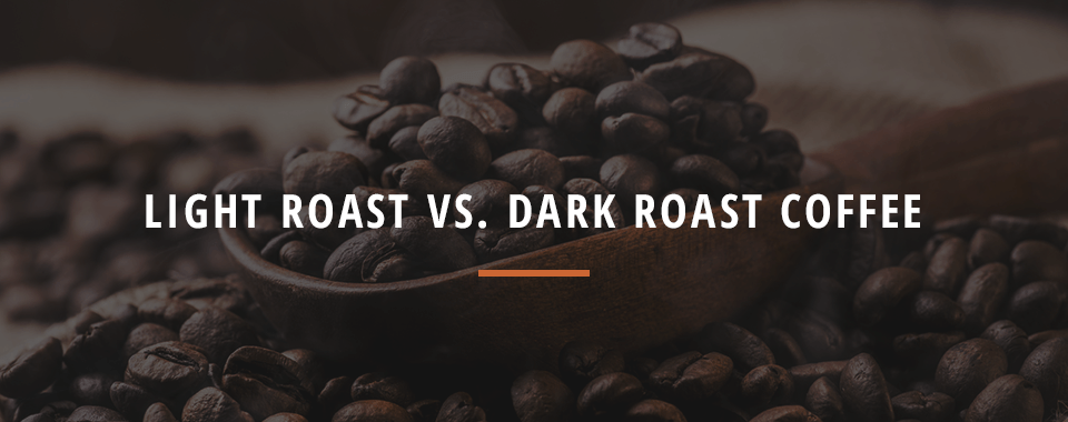 Light Roast vs. Dark Roast Coffee