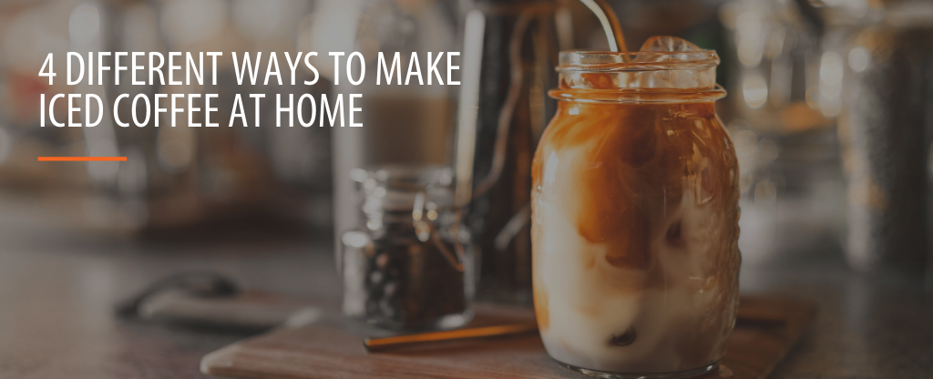 4 Different Ways to Make Iced Coffee at Home